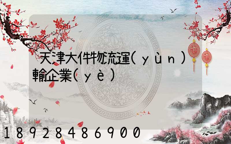 天津大件物流運(yùn)輸企業(yè)