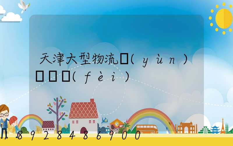 天津大型物流運(yùn)輸資費(fèi)