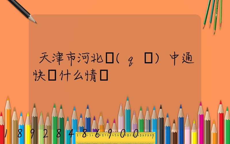 天津市河北區(qū)中通快遞什么情況