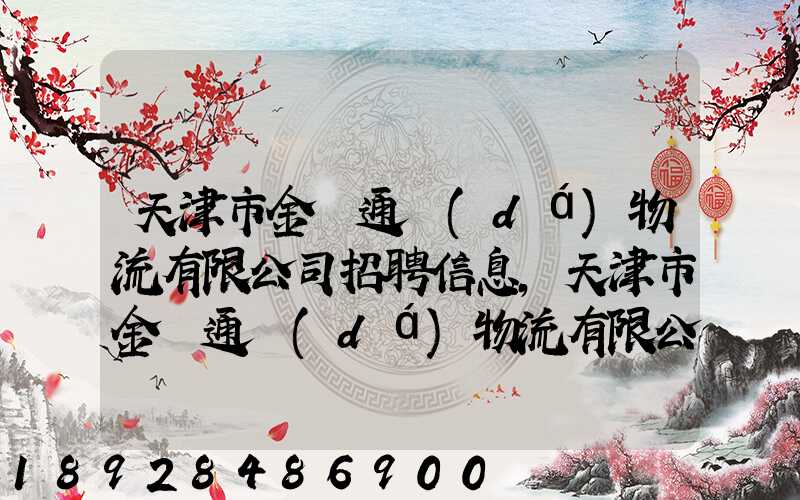 天津市金順通達(dá)物流有限公司招聘信息,天津市金順通達(dá)物流有限公司怎么樣...