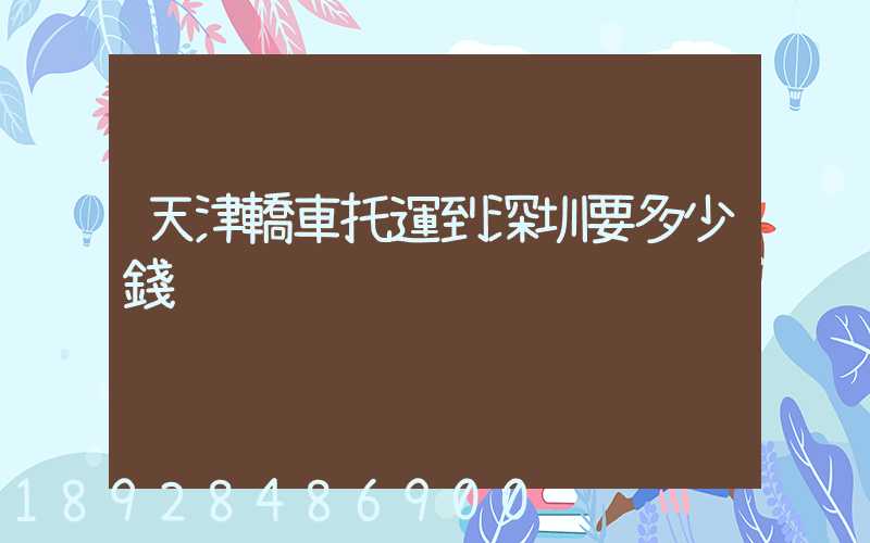 天津轎車托運到深圳要多少錢