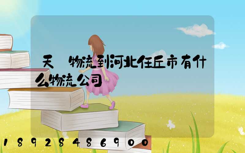 天潤物流到河北任丘市有什么物流公司