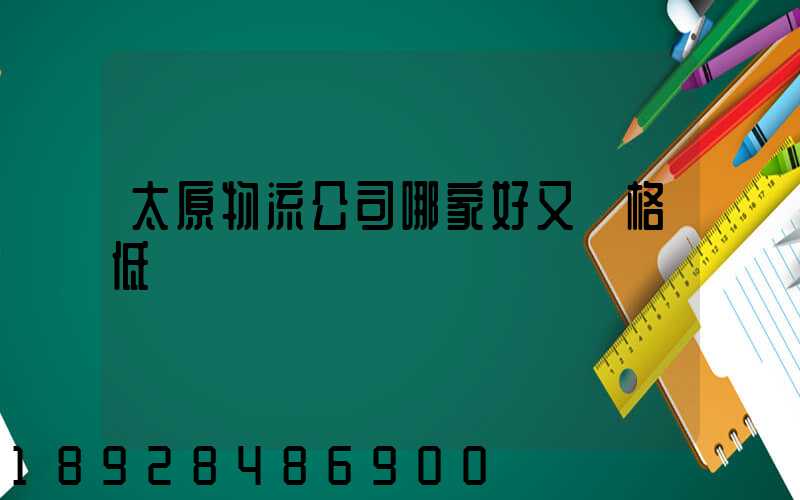 太原物流公司哪家好又價格低