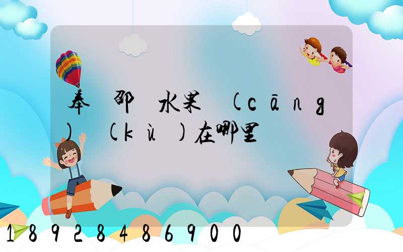 奉賢邵廠水果倉(cāng)庫(kù)在哪里
