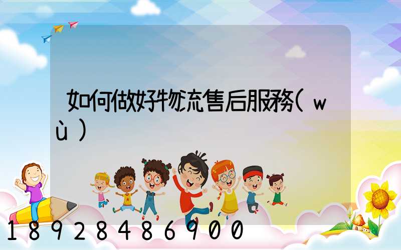 如何做好物流售后服務(wù)