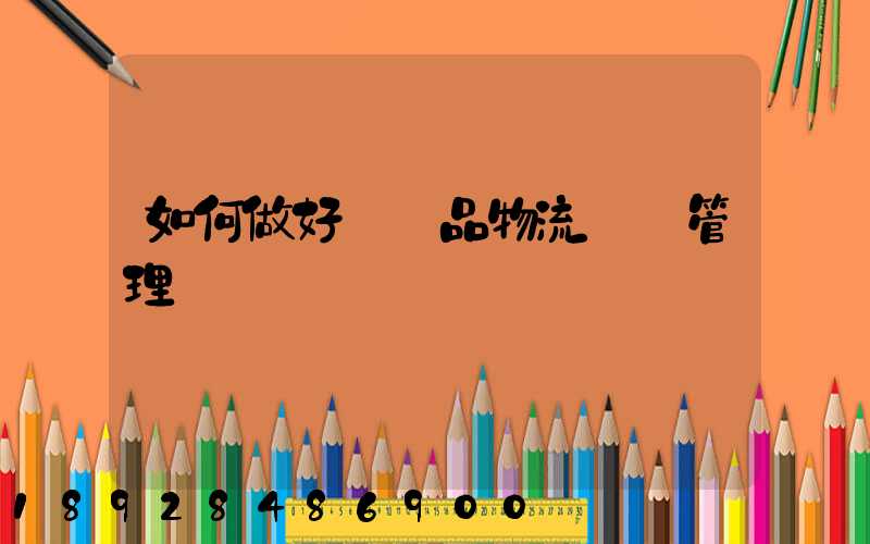 如何做好農產品物流運輸管理