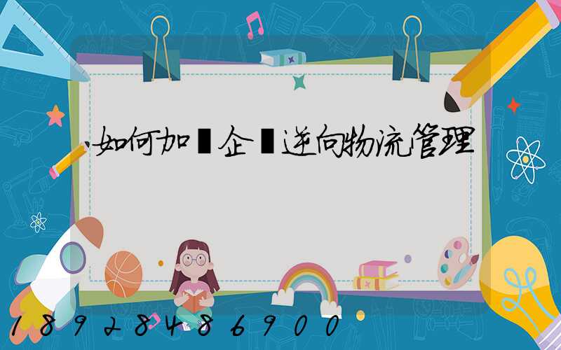 如何加強企業逆向物流管理