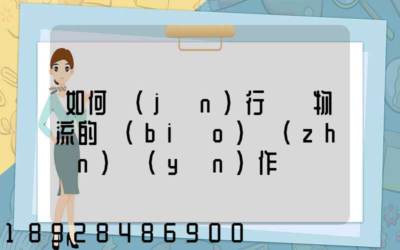 如何進(jìn)行專線物流的標(biāo)準(zhǔn)運(yùn)作