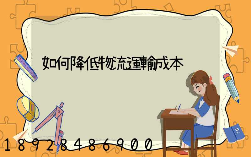 如何降低物流運輸成本
