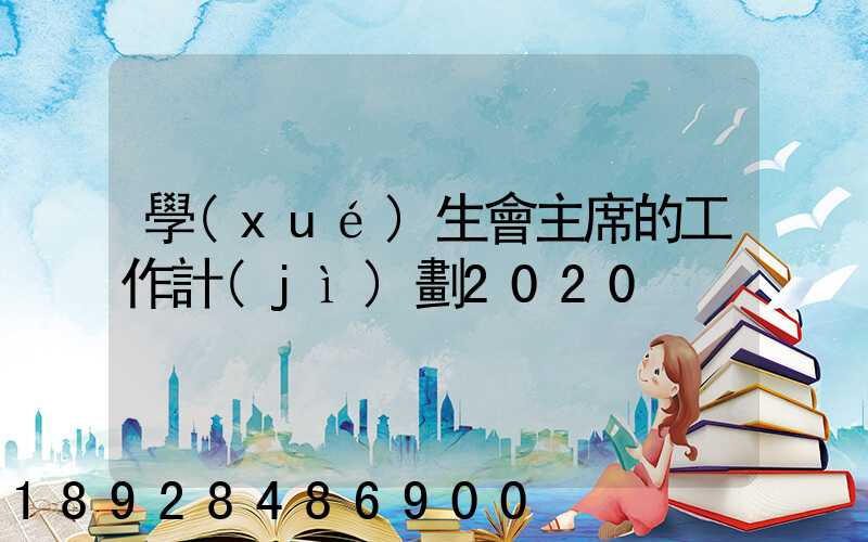 學(xué)生會主席的工作計(jì)劃2020