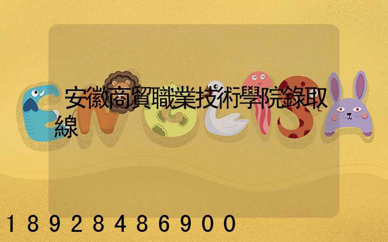安徽商貿職業技術學院錄取線