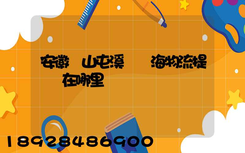 安徽黃山屯溪錦亞海物流提貨點在哪里