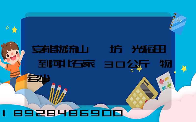 安能物流山東濰坊壽光稻田發到河北石家莊30公斤貨物多少錢