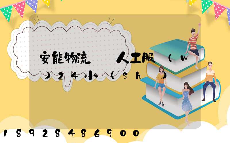 安能物流電話人工服務(wù)24小時(shí)