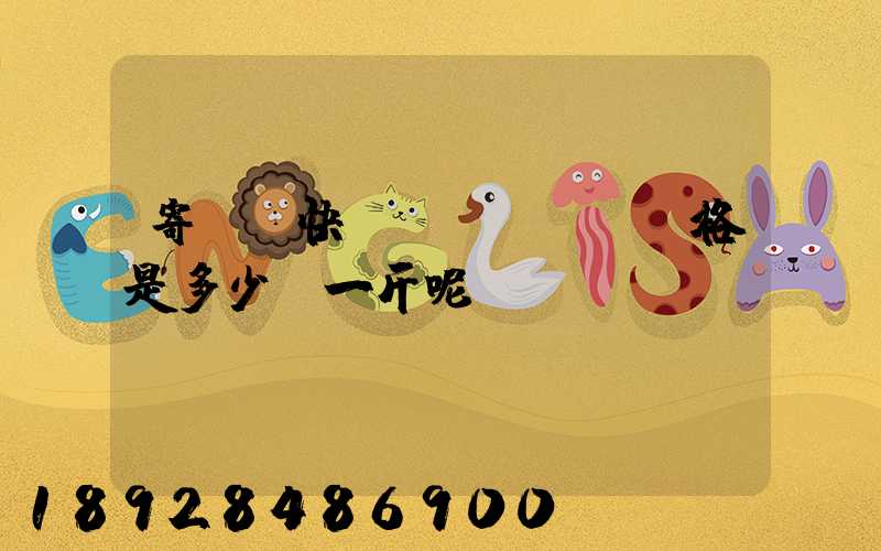 寄國際快遞價(jià)格是多少錢一斤呢