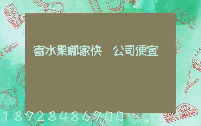 寄水果哪家快遞公司便宜