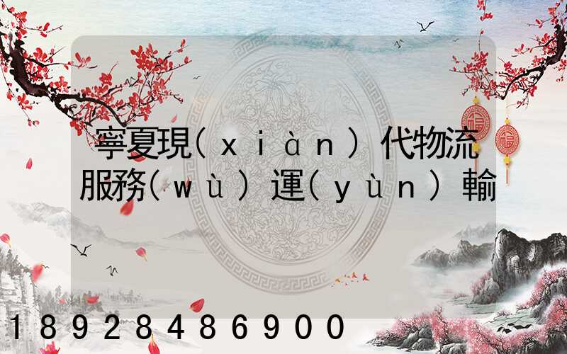 寧夏現(xiàn)代物流服務(wù)運(yùn)輸