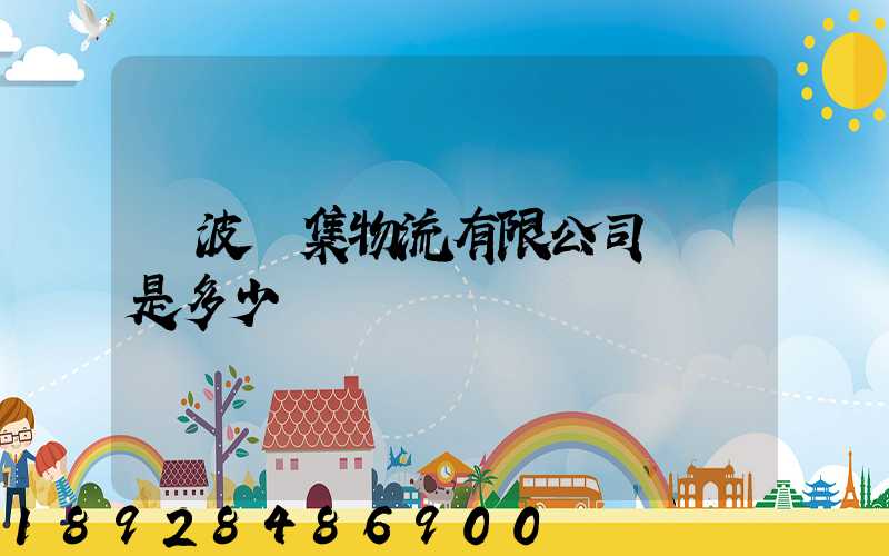 寧波亞集物流有限公司電話是多少