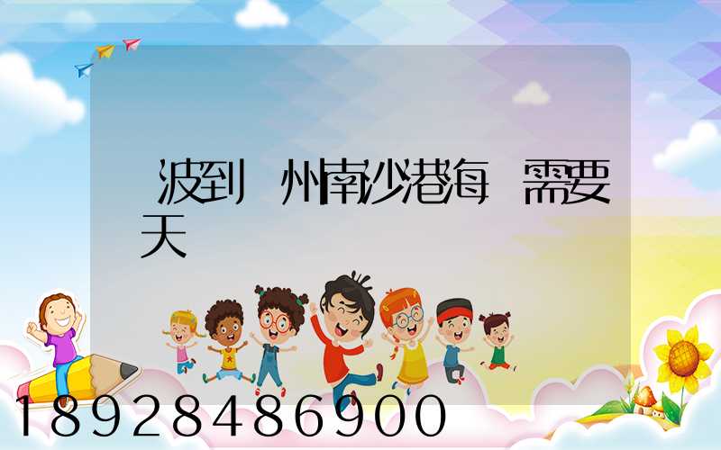 寧波到廣州南沙港海運需要幾天