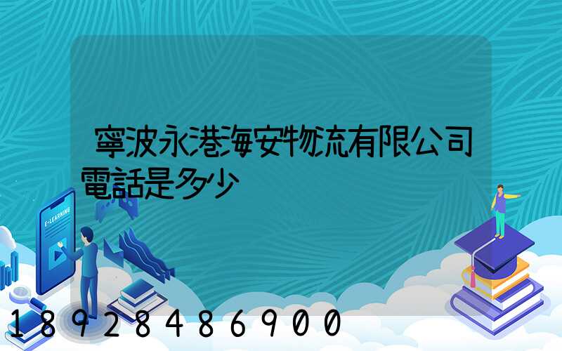 寧波永港海安物流有限公司電話是多少