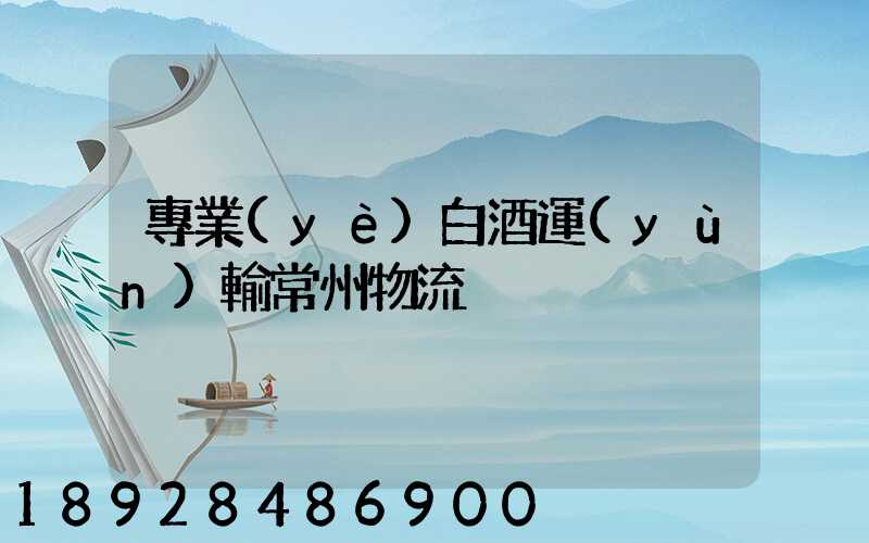 專業(yè)白酒運(yùn)輸常州物流