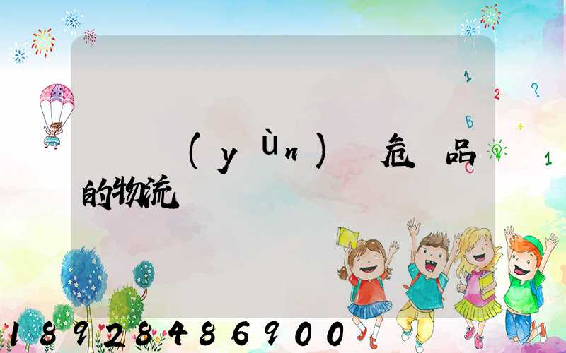 專門運(yùn)輸危險品的物流