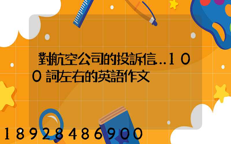 對航空公司的投訴信…100詞左右的英語作文