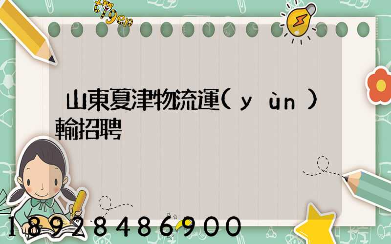 山東夏津物流運(yùn)輸招聘