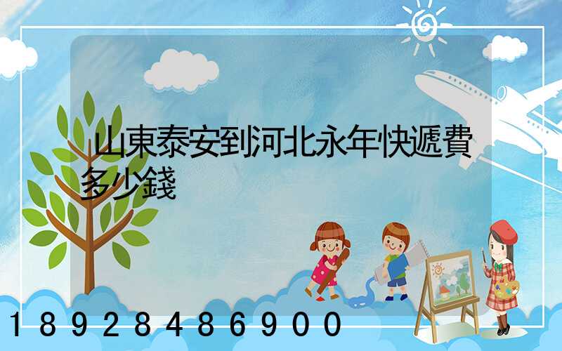 山東泰安到河北永年快遞費多少錢