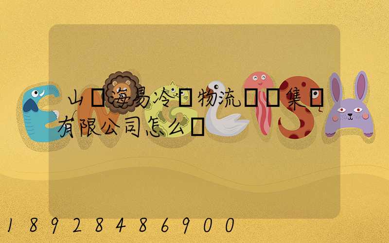 山東海易冷鏈物流倉儲集團有限公司怎么樣