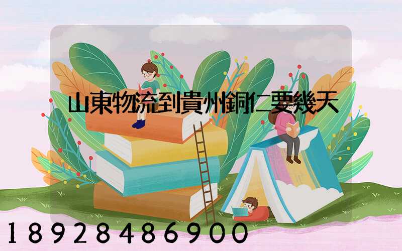 山東物流到貴州銅仁要幾天