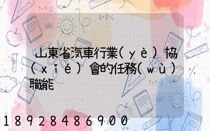 山東省汽車行業(yè)協(xié)會的任務(wù)職能