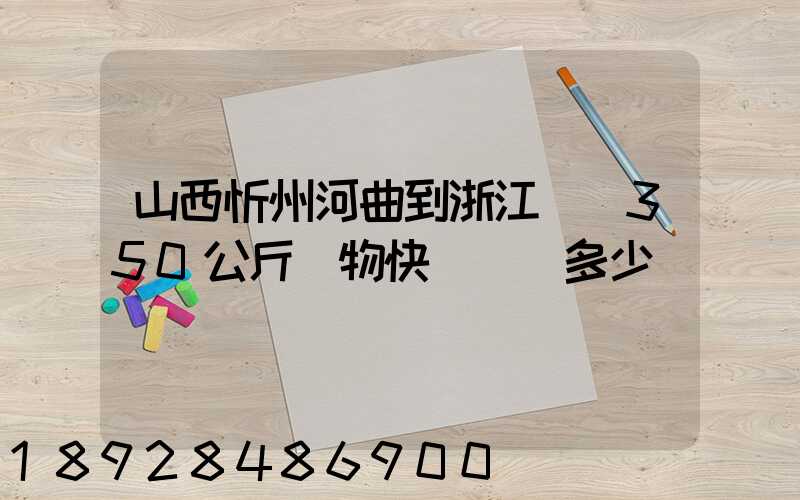 山西忻州河曲到浙江義烏350公斤貨物快遞運輸多少錢