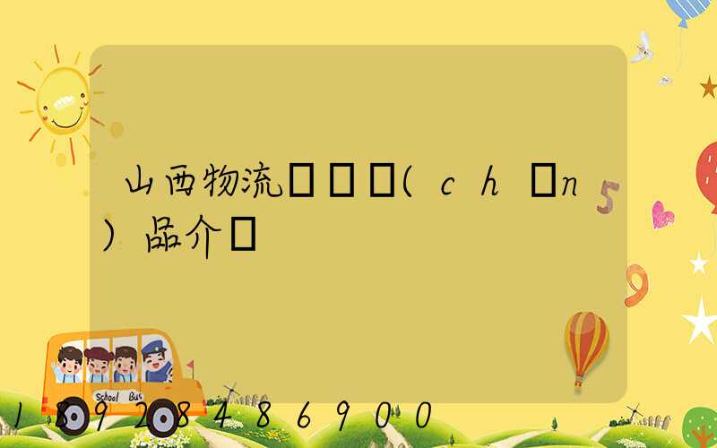 山西物流運輸產(chǎn)品介紹