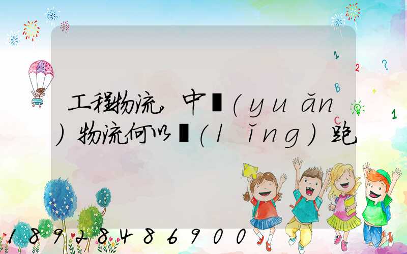 工程物流,中遠(yuǎn)物流何以領(lǐng)跑