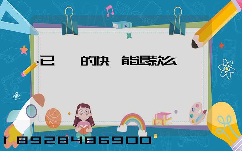 已發貨的快遞能退款么