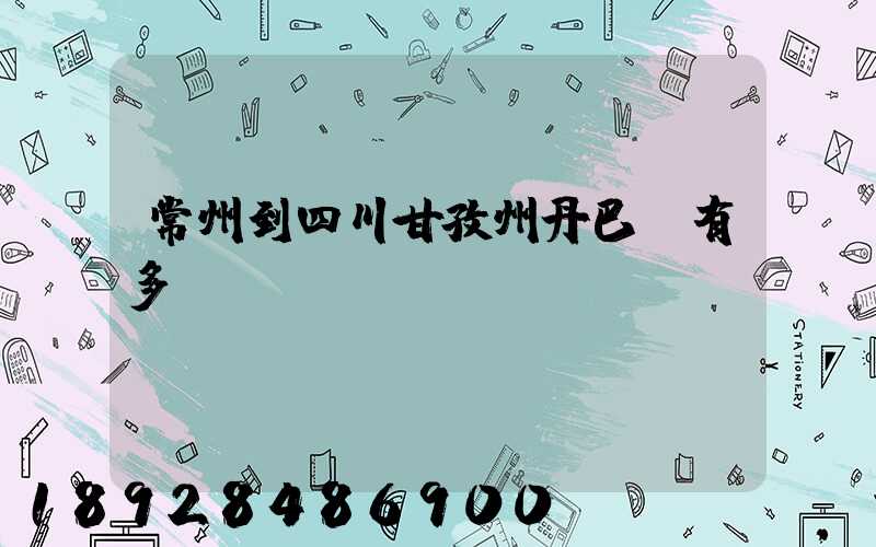 常州到四川甘孜州丹巴縣有多遠