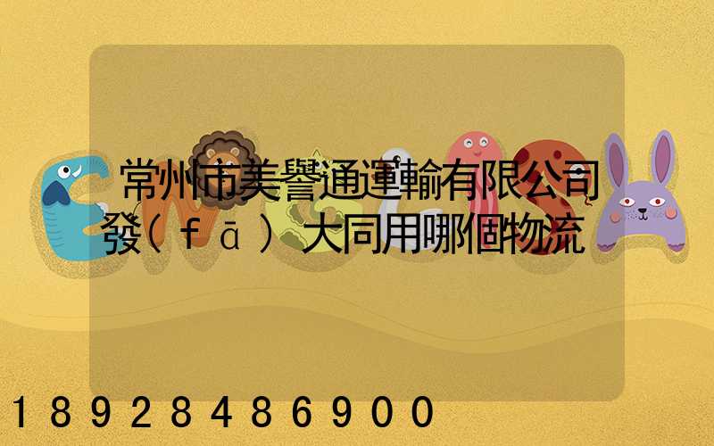 常州市美譽通運輸有限公司發(fā)大同用哪個物流