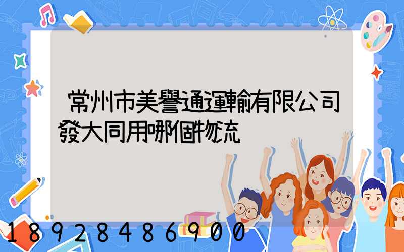 常州市美譽通運輸有限公司發大同用哪個物流