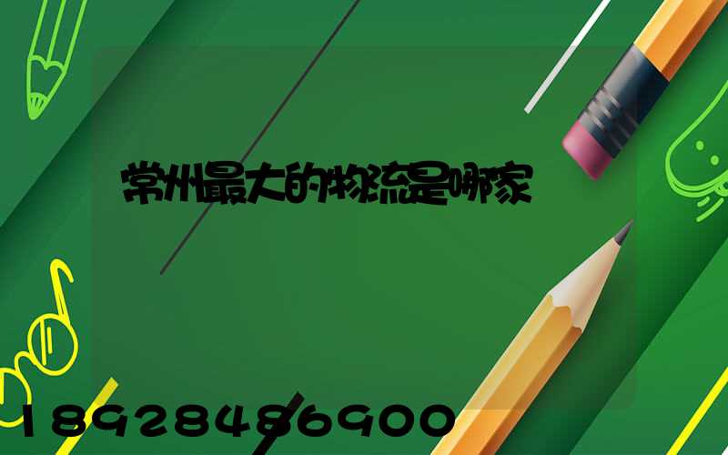 常州最大的物流是哪家