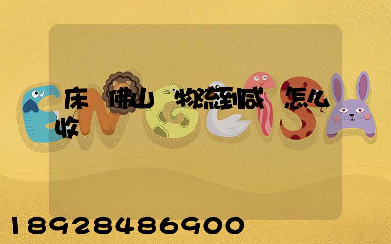 床從佛山發物流到咸寧怎么收費