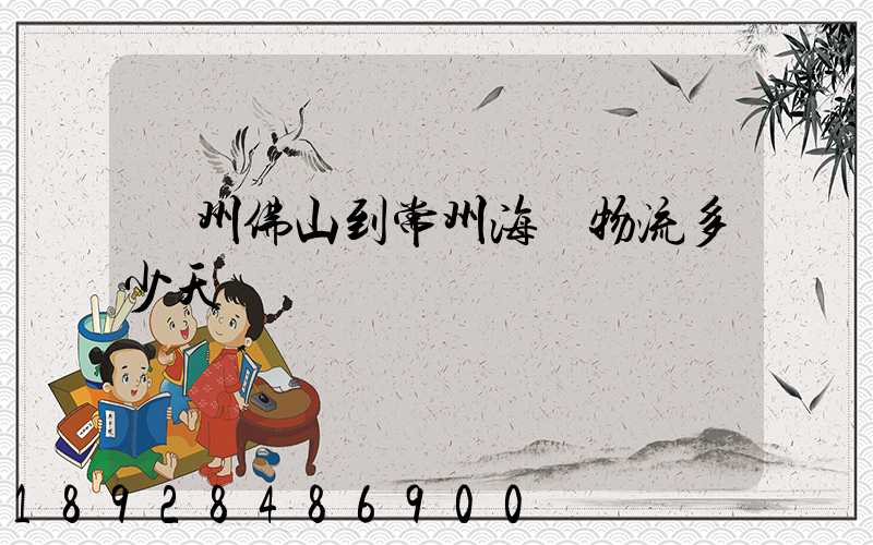 廣州佛山到常州海運物流多少天