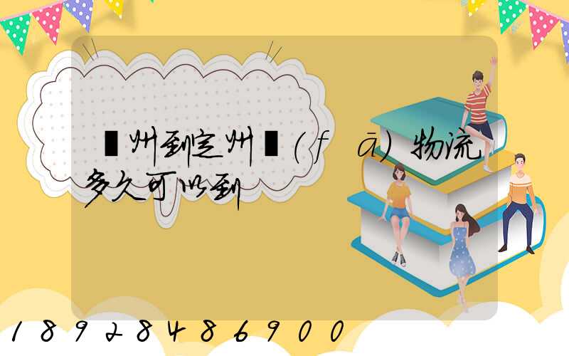 廣州到定州發(fā)物流多久可以到