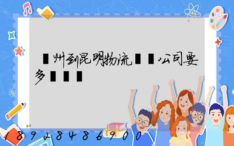 廣州到昆明物流專線公司要多長時間