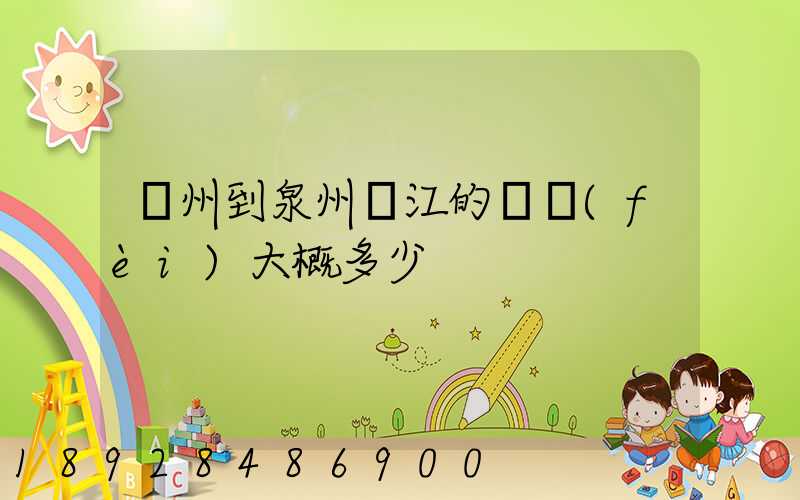 廣州到泉州晉江的郵費(fèi)大概多少