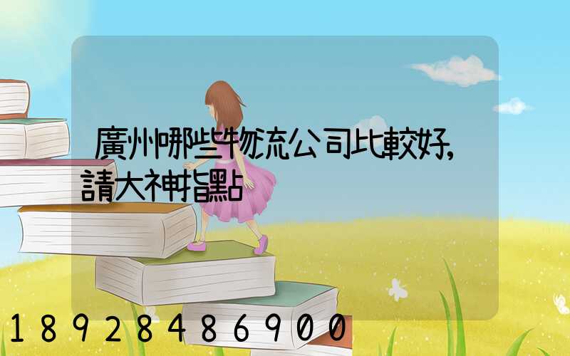 廣州哪些物流公司比較好,請大神指點