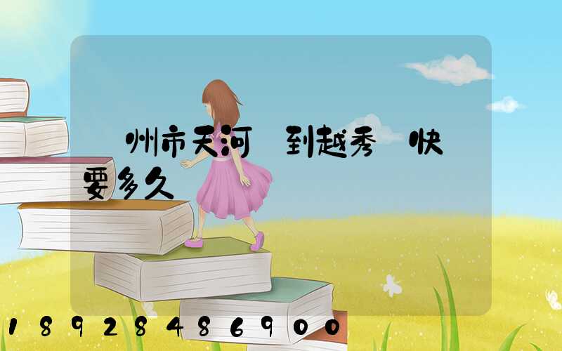 廣州市天河區到越秀區快遞要多久