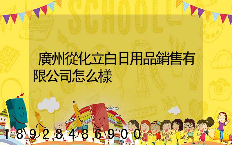 廣州從化立白日用品銷售有限公司怎么樣