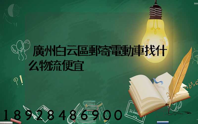 廣州白云區郵寄電動車找什么物流便宜