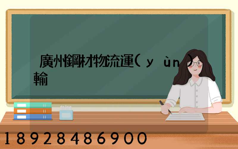 廣州鋼材物流運(yùn)輸